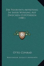 Die Prioritats-Abtretung In Ihrer Wirkung Auf Zwischen-Hypotheken (1881)