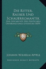 Die Ritter, Rauber Und Schauerromantik: Zur Geschichte Der Deutschen Unterhaltungs-Literatur (1859)