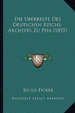 Die Uberreste Des Deutschen Reichs-Archives Zu Pisa (1855)