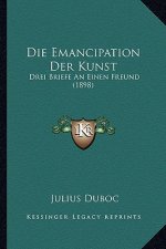 Die Emancipation Der Kunst: Drei Briefe An Einen Freund (1898)