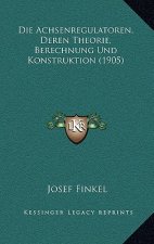 Die Achsenregulatoren, Deren Theorie, Berechnung Und Konstruktion (1905)