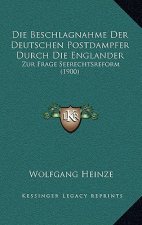 Die Beschlagnahme Der Deutschen Postdampfer Durch Die Englander: Zur Frage Seerechtsreform (1900)