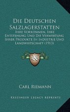 Die Deutschen Salzlagerstatten: Ihre Vorkommen, Ihre Entstehung Und Die Verwertung Ihrer Produkte In Industrie Und Landwirtschaft (1913)