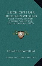 Geschichte Der Friedensbewegung: Nebst Anhang, Ein Welt-Friedens-Plebiszit Und Weltfriedenspreise (1903)