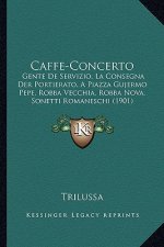 Caffe-Concerto: Gente De Servizio, La Consegna Der Portierato, A Piazza Gujermo Pepe, Robba Vecchia, Robba Nova, Sonetti Romaneschi (1