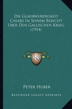 Die Glaubwurdigkeit Casars In Seinem Bericht Uber Den Gallischen Krieg (1914)
