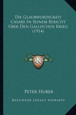 Die Glaubwurdigkeit Casars In Seinem Bericht Uber Den Gallischen Krieg (1914)