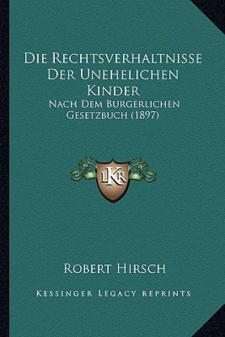 Die Rechtsverhaltnisse Der Unehelichen Kinder: Nach Dem Burgerlichen Gesetzbuch (1897)