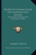 Die Rechtsverhaltnisse Der Unehelichen Kinder: Nach Dem Burgerlichen Gesetzbuch (1897)