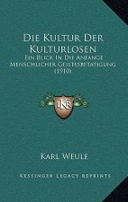 Die Kultur Der Kulturlosen: Ein Blick In Die Anfange Menschlicher Geistesbetatigung (1910)