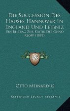 Die Succession Des Hauses Hannover In England Und Leibniz: Ein Beitrag Zur Kritik Des Onno Klopp (1878)