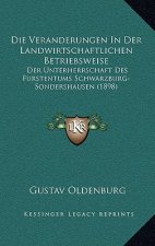 Die Veranderungen In Der Landwirtschaftlichen Betriebsweise: Der Unterherrschaft Des Furstentums Schwarzburg-Sondershausen (1898)