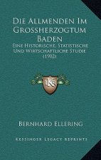 Die Allmenden Im Grossherzogtum Baden: Eine Historische, Statistische Und Wirtschaftliche Studie (1902)