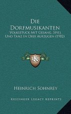 Die Dorfmusikanten: Volksstuck Mit Gesang, Spiel Und Tanz In Drei Aufzugen (1902)