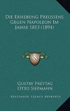 Die Erhebung Preussens Gegen Napoleon Im Jahre 1813 (1894)