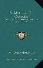 El Medico De Camara: Comedia En Cuatro Actos Y En Verso (1853)