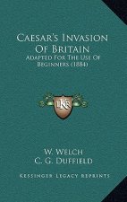 Caesar's Invasion Of Britain: Adapted For The Use Of Beginners (1884)