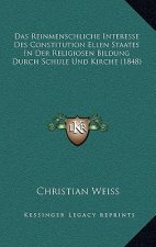 Das Reinmenschliche Interesse Des Constitution Ellen Staates In Der Religiosen Bildung Durch Schule Und Kirche (1848)