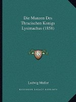 Die Munzen Des Thracischen Konigs Lysimachus (1858)