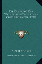 Die Dungung Der Wichtigsten Tropischen Culturpflanzen (1891)