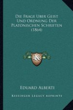 Die Frage Uber Geist Und Ordnung Der Platonischen Schriften (1864)