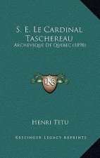 S. E. Le Cardinal Taschereau: Archeveque De Quebec (1898)