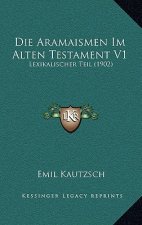 Die Aramaismen Im Alten Testament V1: Lexikalischer Teil (1902)