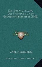 Die Entwickelung Des Franzosischen Grossbankbetriebes (1908)
