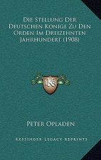 Die Stellung Der Deutschen Konige Zu Den Orden Im Dreizehnten Jahrhundert (1908)