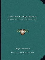Arte De La Lengua Tarasca: Dispuesto Con Nuevo Estilo Y Claridad (1886)