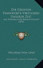 Die Grossen Pianoforte-Virtuosen Unserer Zeit: Aus Personlicher Bekanntschaft (1872)
