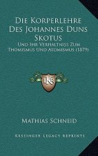 Die Korperlehre Des Johannes Duns Skotus: Und Ihr Verhaltniss Zum Thomismus Und Atomismus (1879)