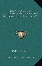 Die Anfange Der Gegenreformation In Den Niederlanden, Part 1 (1903)
