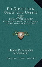 Die Geistlichen Orden Und Unsere Zeit: Insbesondere Uber Die Wiederherstellung Des Prediger-Ordens In Frankreich (1839)