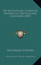 Die Militarische Schwache Frankreichs Deutschland Gegenuber (1859)