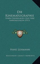 Die Kinematographie: Ihren Grundlagen Und Ihre Anwendungen (1911)
