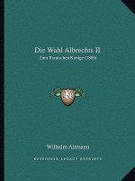 Die Wahl Albrechts II: Zum Romischen Konige (1886)