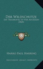 Der Wildschutze: Ein Trauerspiel In Vier Aufzugen (1825)