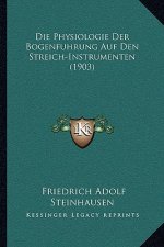 Die Physiologie Der Bogenfuhrung Auf Den Streich-Instrumenten (1903)