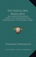Ein Indisches Marchen: Auf Seiner Wanderung Durch Die Asiatischen Und Europaischen Litteraturen (1882)