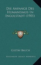Die Anfange Des Humanismus In Ingolstadt (1901)
