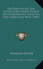 Die Darstellung Der Naturlichen Farben Durch Photographie Auf Directem Und Indirectem Wege (1894)