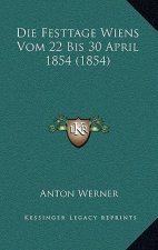 Die Festtage Wiens Vom 22 Bis 30 April 1854 (1854)