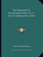 Die Hausmusik In Deutschland In Dem 16, 17 Und 18 Jahrhunderte (1840)
