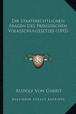 Die Staatsrechtlichen Fragen Des Preussischen Volksschulgesetzes (1892)