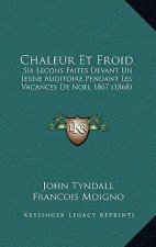 Chaleur Et Froid: Six Lecons Faites Devant Un Jeune Auditoire Pendant Les Vacances De Noel 1867 (1868)