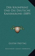 Der Kronprinz Und Die Deutsche Kaiserkrone (1889)