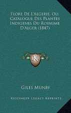 Flore De L'Algerie, Ou, Catalogue Des Plantes Indigenes Du Royaume D'Alger (1847)