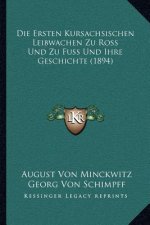 Die Ersten Kursachsischen Leibwachen Zu Ross Und Zu Fuss Und Ihre Geschichte (1894)