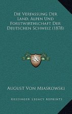 Die Verfassung Der Land, Alpen Und Forstwirthschaft Der Deutschen Schweiz (1878)